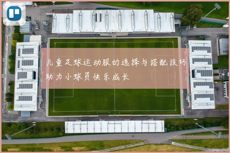儿童足球运动服的选择与搭配技巧助力小球员快乐成长