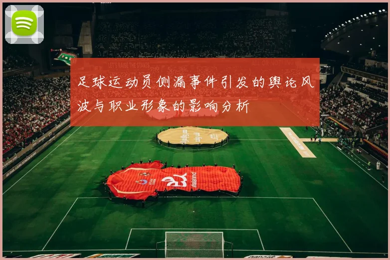 足球运动员侧漏事件引发的舆论风波与职业形象的影响分析